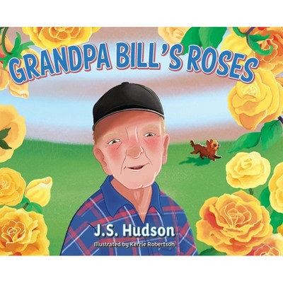 Grandpa Bill's Roses - by  J S Hudson (Hardcover)