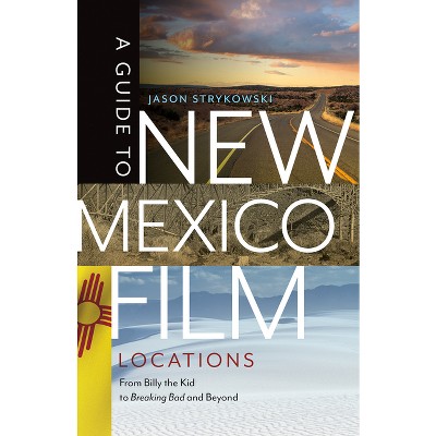 A Guide to New Mexico Film Locations - by  Jason Strykowski (Paperback)