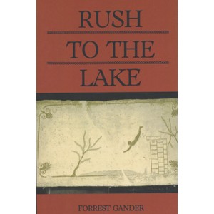 Rush to the Lake - by  Forrest Gander (Paperback) - 1 of 1