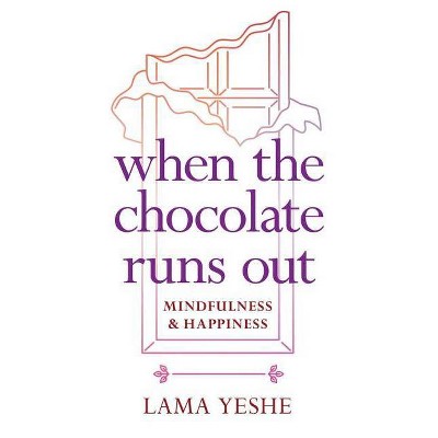 When the Chocolate Runs Out - by  Thubten Yeshe (Paperback)