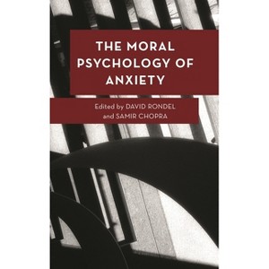 The Moral Psychology of Anxiety - (Moral Psychology of the Emotions) by  David Rondel & Samir Chopra (Hardcover) - 1 of 1