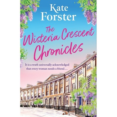 The Wisteria Crescent Chronicles - by  Kate Forster (Paperback)