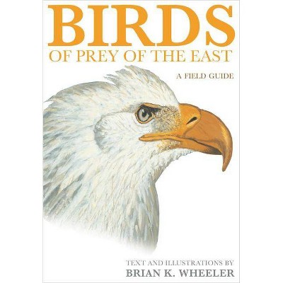 Birds of Prey of the East - by  Brian K Wheeler (Paperback)