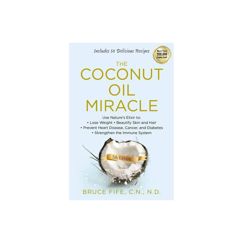 ISBN 9781583335444 product image for The Coconut Oil Miracle - 5th Edition by Bruce Fife (Paperback) | upcitemdb.com