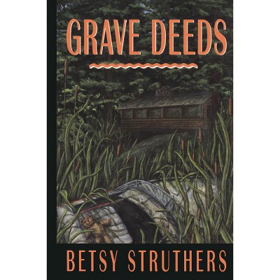 Grave Deeds - by  Betsy Struthers (Paperback)