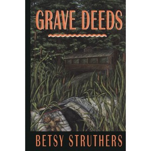 Grave Deeds - by  Betsy Struthers (Paperback) - 1 of 1