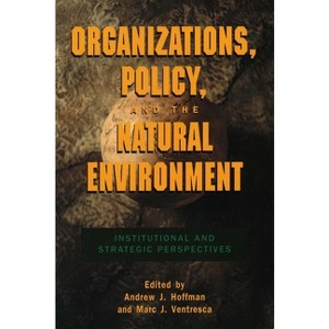 Organizations, Policy, and the Natural Environment - by  Andrew J Hoffman & Marc J Ventresca (Paperback) - 1 of 1