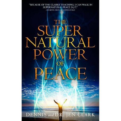 The Supernatural Power of Peace - by  Dennis Clark & Jennifer Clark (Paperback)