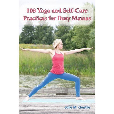 108 Yoga and Self-Care Practices for Busy Mamas - by  Julie M Gentile (Paperback)