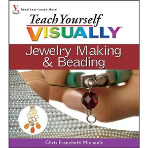 Teach Yourself Visually Jewelry Making and Beading - by  Chris Franchetti Michaels (Paperback) - 1 of 1