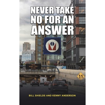 Never Take No for an Answer - by  Bill Shields & Kenny Anderson (Hardcover)