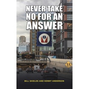 Never Take No for an Answer - by  Bill Shields & Kenny Anderson (Hardcover) - 1 of 1