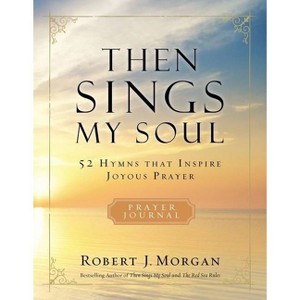 Then Sings My Soul Prayer Journal - by  Robert J Morgan (Paperback) - 1 of 1