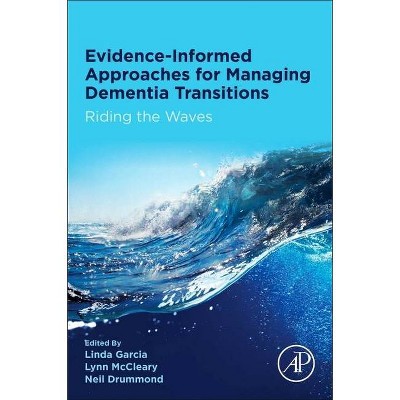 Evidence-Informed Approaches for Managing Dementia Transitions - by  Linda Garcia & Lynn McCleary & Neil Drummond (Paperback)