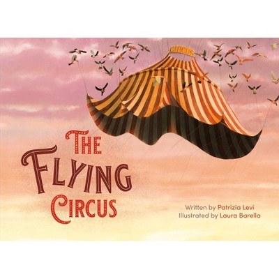 The Flying Circus - by  Patrizia Levi (Hardcover)