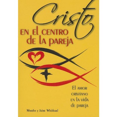 Cristo En El Centro de la Pareja - by  Jaime Y Martha Whitford (Paperback)