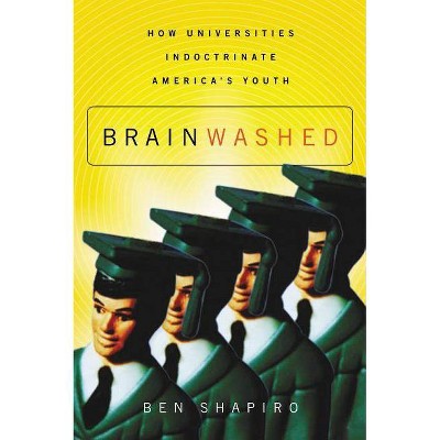 Brainwashed - by  Ben Shapiro (Paperback)