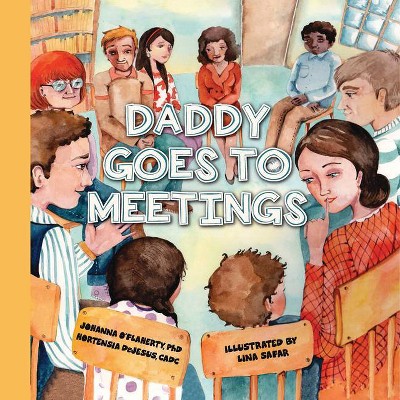 Daddy Goes to Meetings - by  Johanna O'Flaherty & Hortensia DeJesus (Hardcover)