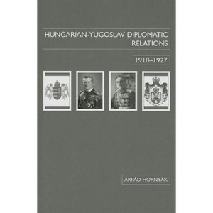 Hungarian-Yugoslav Relations, 1918-1927 - (Chsp Hungarian Studies) by  Árpád Hornyák (Hardcover) - 1 of 1