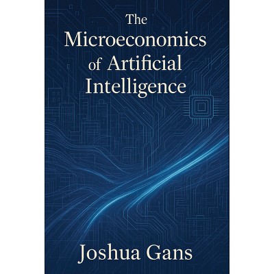 The Microeconomics of Artificial Intelligence - by  Joshua Gans (Hardcover)
