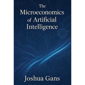The Microeconomics of Artificial Intelligence - by  Joshua Gans (Hardcover) - 1 of 1