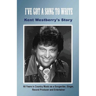 I've Got a Song to Write - by  Kent Westberry (Paperback)