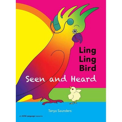 LING LING BIRD Seen and Heard - (The Adventures of Ling Ling Bird) by  Tanya Saunders (Hardcover)