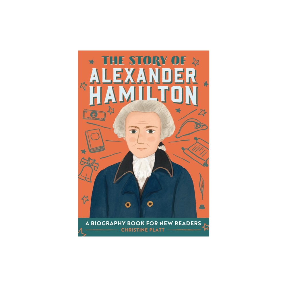 The Story of Alexander Hamilton - (The Story of Biographies) by Christine Platt (Paperback)