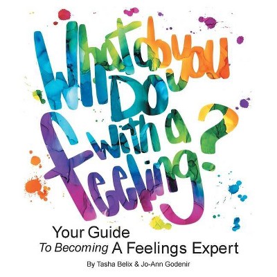 What Do You Do With A Feeling? - by  Tasha Belix (Paperback)