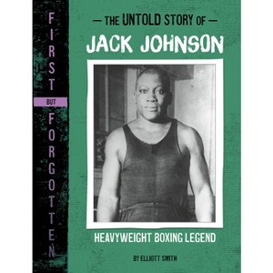 The Untold Story of Jack Johnson - (First But Forgotten) by Elliott Smith - 1 of 1