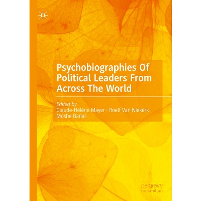 Psychobiographies of Political Leaders from Across the World - by  Claude-Hélène Mayer & Roelf Van Niekerk & Moshe Banai (Hardcover)