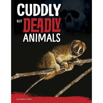 Cuddly But Deadly Animals - (Killer Nature) by  Charles C Hofer (Hardcover)