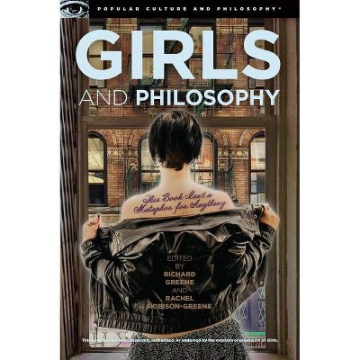 Girls and Philosophy - (Popular Culture and Philosophy) by  Richard Greene & Rachel Robison-Greene (Paperback)