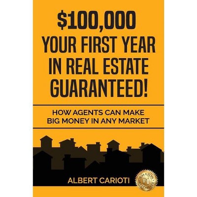 $100,000 Your First Year in Real Estate Guaranteed! - by  Albert Carioti (Paperback)