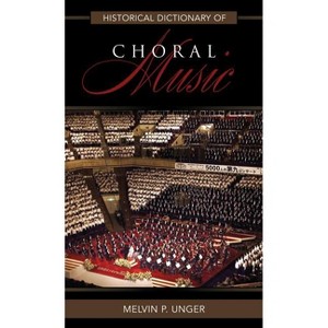 Historical Dictionary of Choral Music - (Historical Dictionaries of Literature and the Arts) by  Melvin P Unger (Hardcover) - 1 of 1