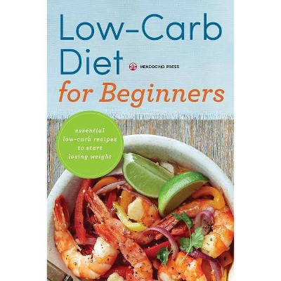 Low Carb Diet for Beginners - by  Mendocino Press (Paperback)