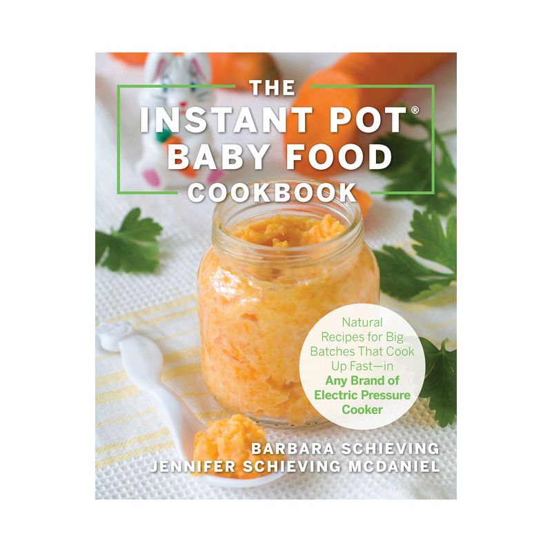 The Instant Pot Baby Food Cookbook - by  Barbara Schieving & Jennifer Schieving McDaniel (Paperback), 1 of 2