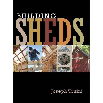 Building Sheds - by  Joseph Truini (Paperback)