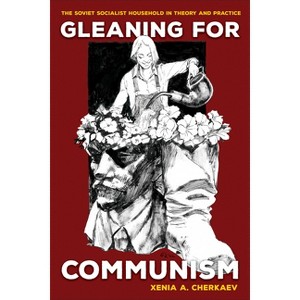 Gleaning for Communism - by  Xenia A Cherkaev (Paperback) - 1 of 1