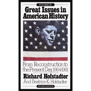 From Reconstruction to the Present Day, 1864-1981 - (Great Issues in American History) by  Richard Hofstadter (Paperback) - 1 of 1