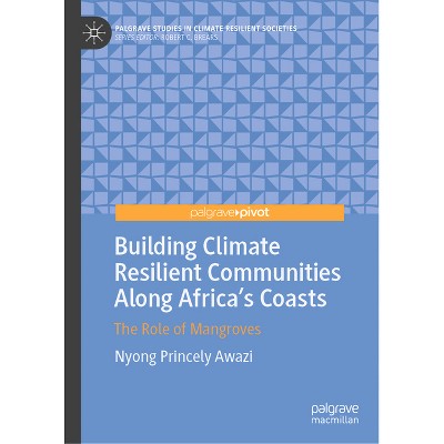 Building Climate Resilient Communities Along Africa's Coasts - (Palgrave Studies in Climate Resilient Societies) by  Nyong Princely Awazi (Hardcover)