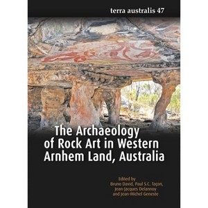 The Archaeology of Rock Art in Western Arnhem Land, Australia - (Terra Australis) by  Bruno David & Paul S C Taçon & Jean-Jacques Delannoy - 1 of 1