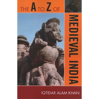 A to Z of Medieval India - (A to Z Guides) by  Iqtidar Alam Khan (Paperback)
