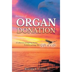 Because of Organ Donation - by  Brenda E Cortez (Paperback) - 1 of 1