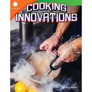 Cooking Innovations - (Smithsonian: Informational Text) by  Lesley Ward (Paperback) - 1 of 1