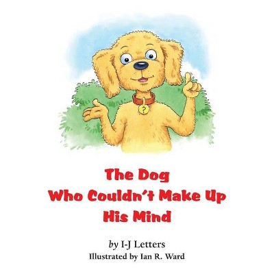 The Dog Who Couldn't Make Up His Mind - by  I-J Letters (Paperback)