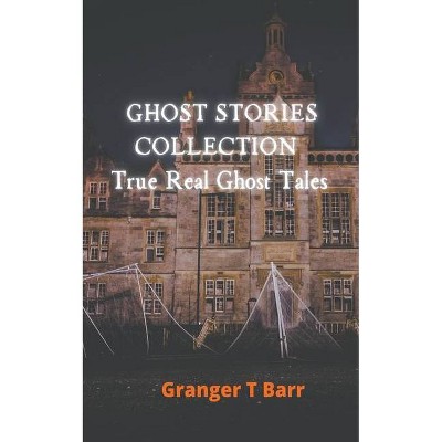 Ghost Stories Collection - (Ghostly Encounters) by  Granger T Barr (Paperback)