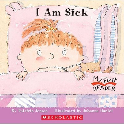 I Am Sick (My First Reader) - by  Patricia Jensen (Paperback)