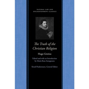 The Truth of the Christian Religion with Jean Le Clerc's Notes and Additions - (Natural Law and Enlightenment Classics) by  Hugo Grotius (Paperback) - 1 of 1