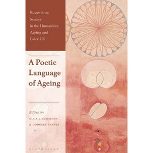 A Poetic Language of Ageing - (Bloomsbury Studies in the Humanities, Ageing and Later Life) by  Olga V Lehmann & Oddgeir Synnes (Paperback) - 1 of 1